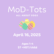 MoD-Tots: All About Eggs
